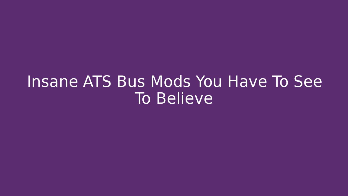 Insane ATS Bus Mods You Have To See To Believe