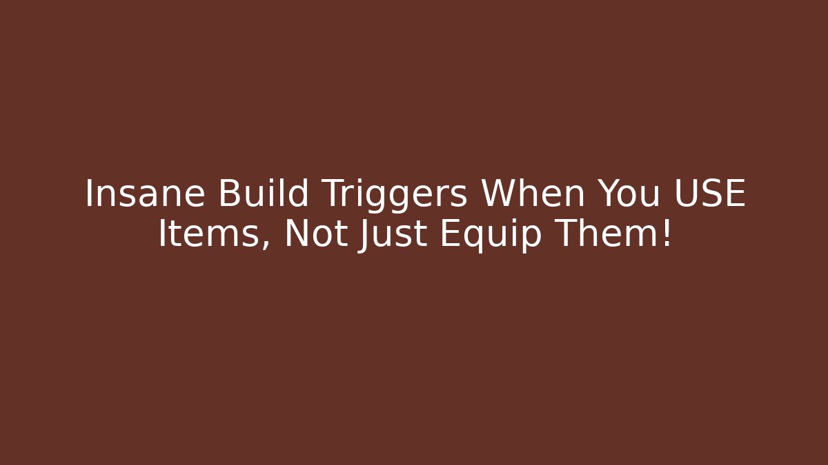 Insane Build Triggers When You USE Items, Not Just Equip Them!