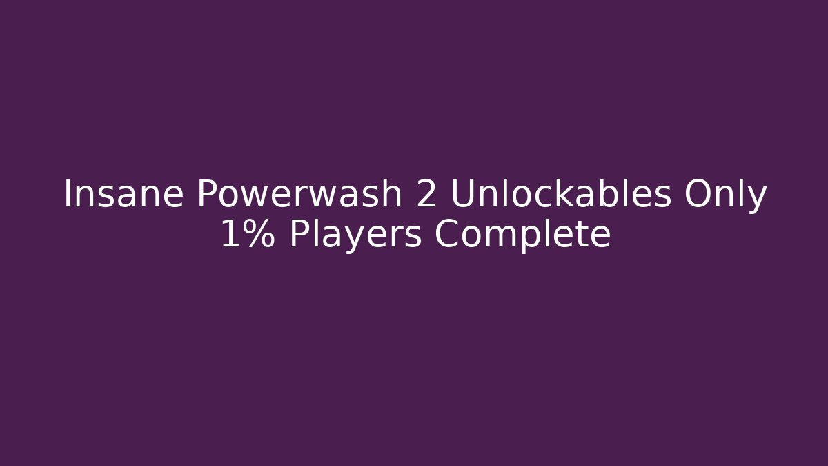 Insane Powerwash 2 Unlockables Only 1% Players Complete
