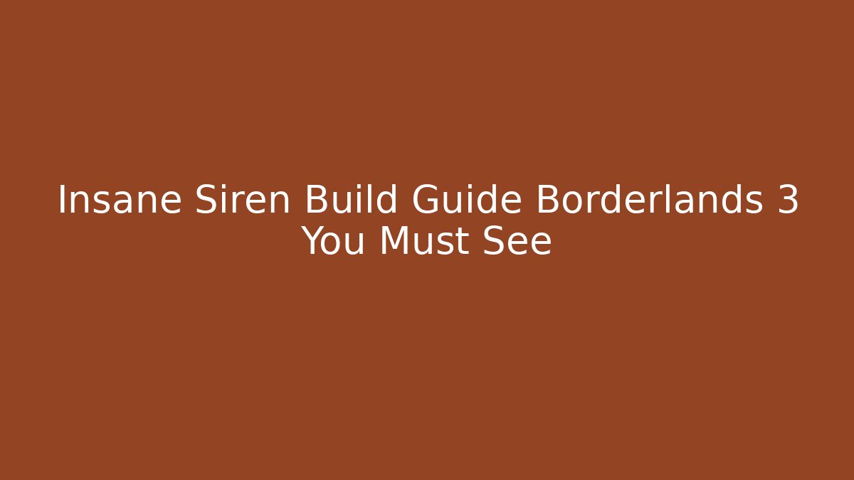 Insane Siren Build Guide Borderlands 3 You Must See