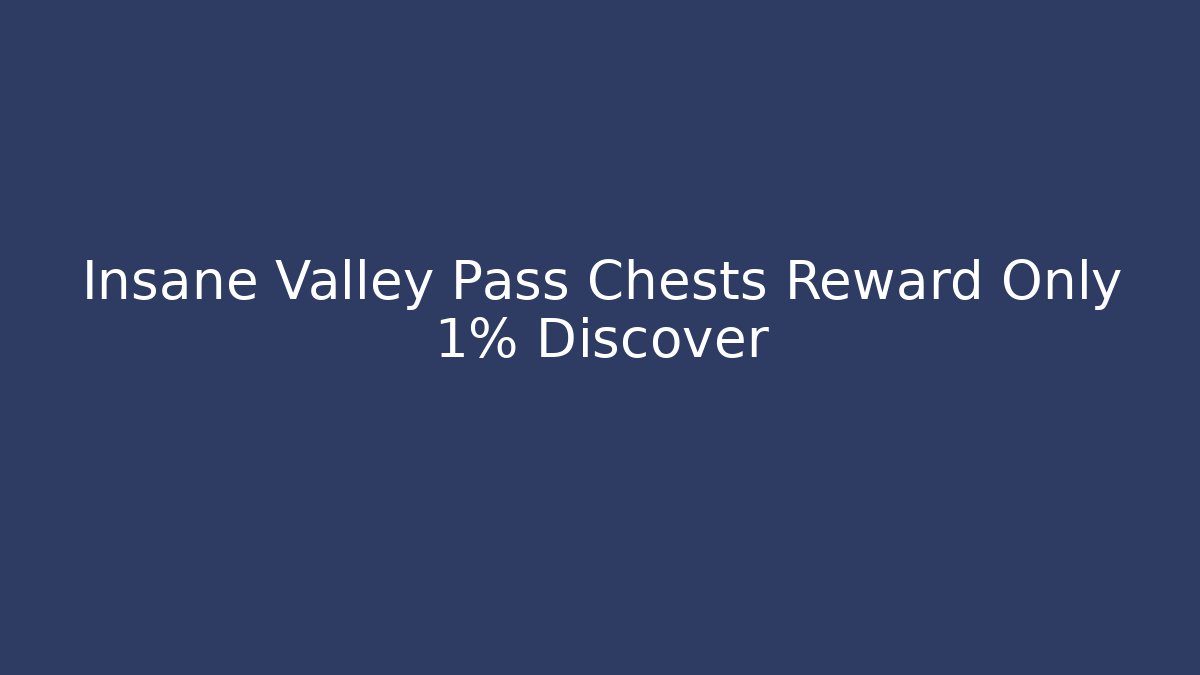 Insane Valley Pass Chests Reward Only 1% Discover