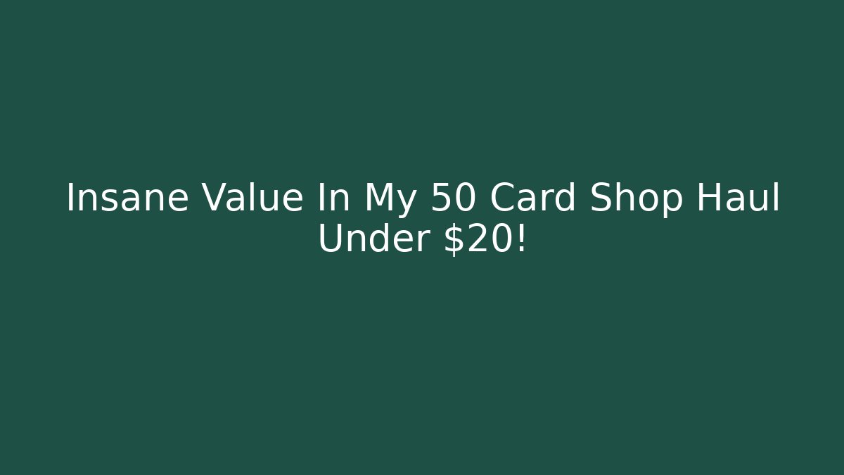 Insane Value In My 50 Card Shop Haul Under $20!