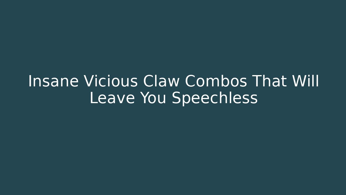 Insane Vicious Claw Combos That Will Leave You Speechless