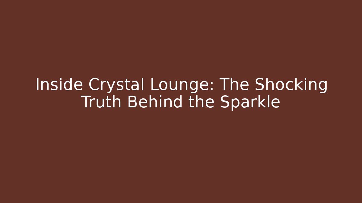 Inside Crystal Lounge: The Shocking Truth Behind the Sparkle - Smart Esu