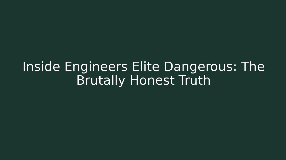 Inside Engineers Elite Dangerous: The Brutally Honest Truth