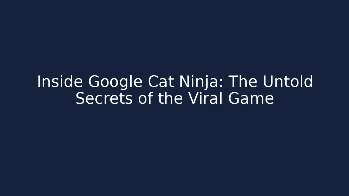 Inside Google Cat Ninja: The Untold Secrets of the Viral Game
