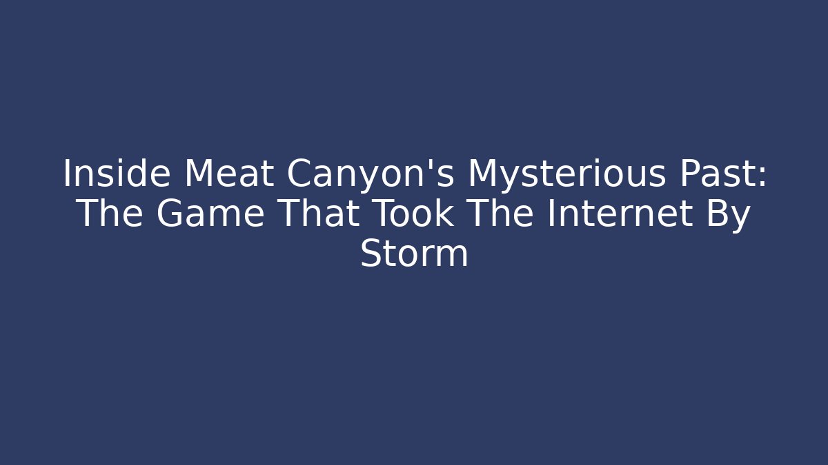 Inside Meat Canyon's Mysterious Past: The Game That Took The Internet By Storm