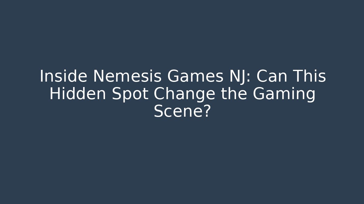 Inside Nemesis Games NJ: Can This Hidden Spot Change the Gaming Scene?