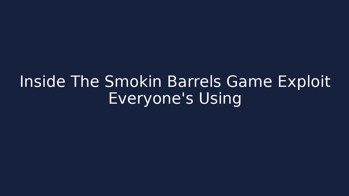 Inside The Smokin Barrels Game Exploit Everyone's Using