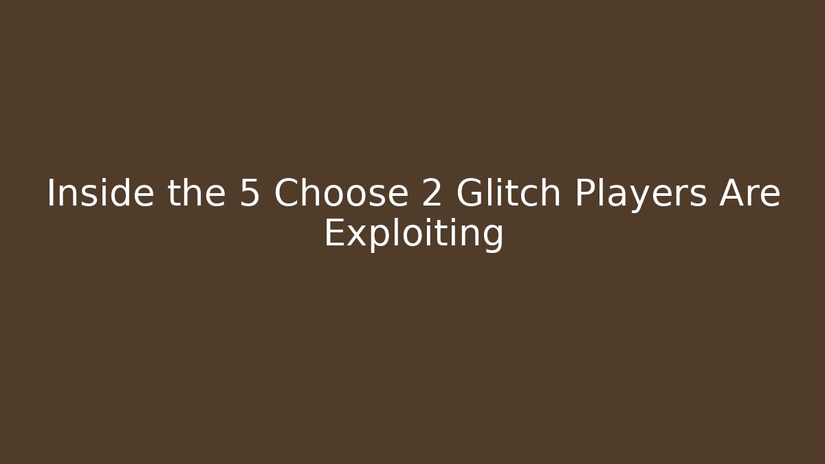 Inside the 5 Choose 2 Glitch Players Are Exploiting