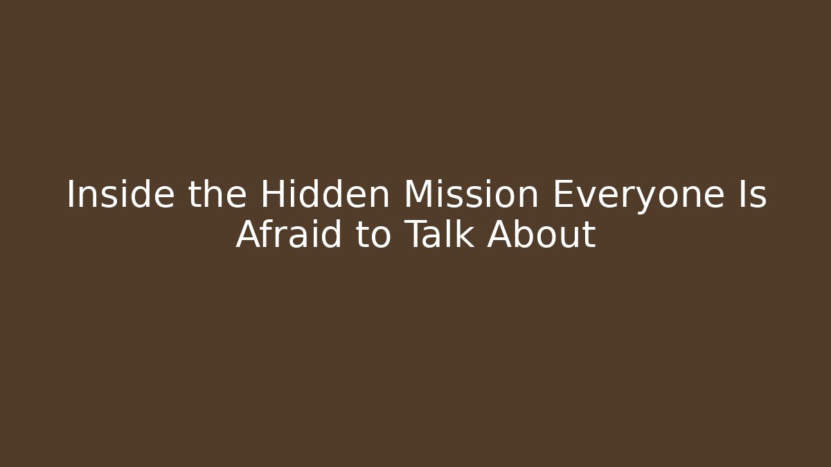 Inside the Hidden Mission Everyone Is Afraid to Talk About