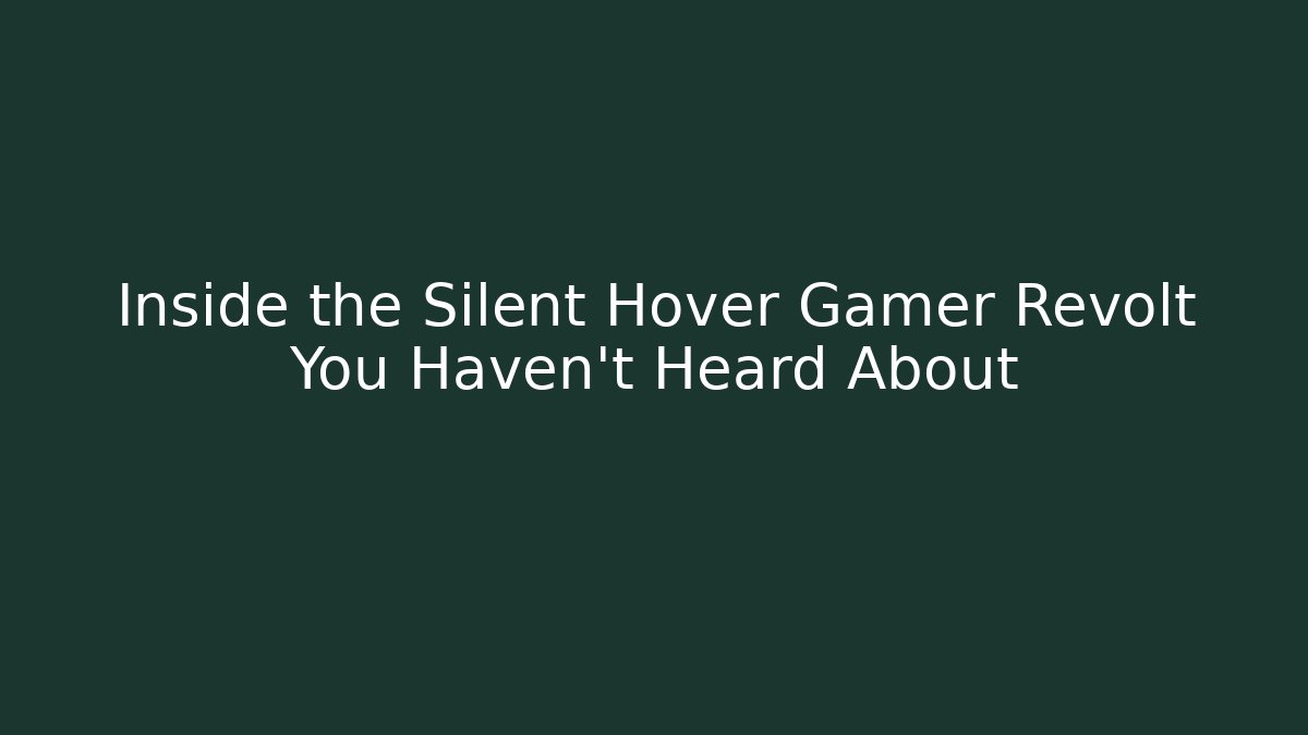 Inside the Silent Hover Gamer Revolt You Haven't Heard About