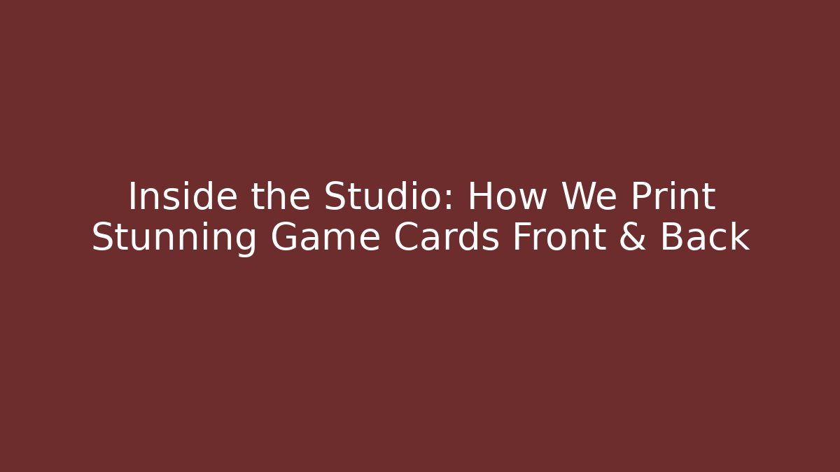 Inside the Studio: How We Print Stunning Game Cards Front & Back
