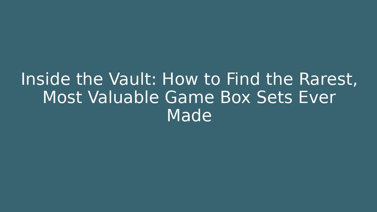 Inside the Vault: How to Find the Rarest, Most Valuable Game Box Sets Ever Made