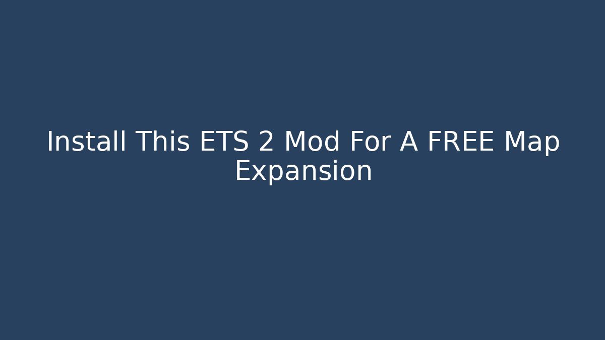 Install This ETS 2 Mod For A FREE Map Expansion - Smart Esu