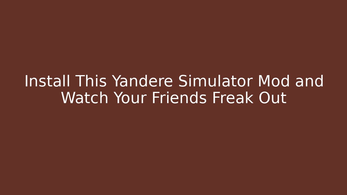 Install This Yandere Simulator Mod and Watch Your Friends Freak Out