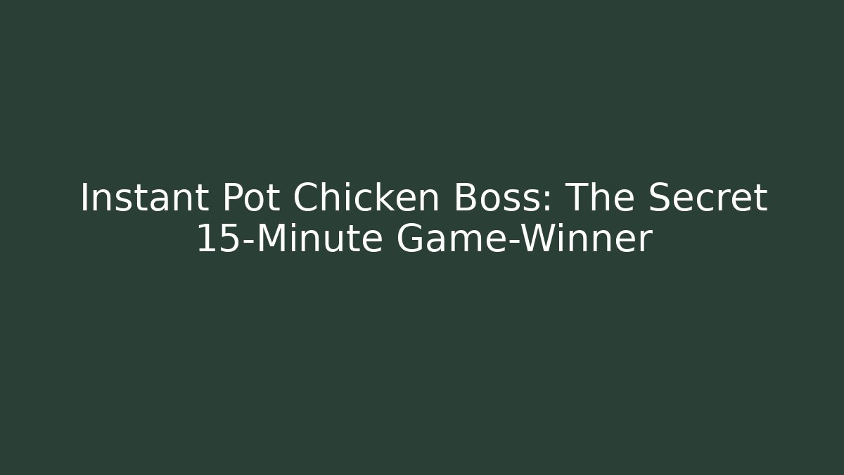 Instant Pot Chicken Boss: The Secret 15-Minute Game-Winner
