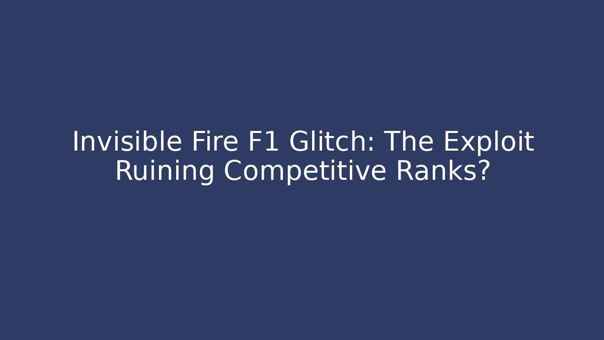 Invisible Fire F1 Glitch: The Exploit Ruining Competitive Ranks?
