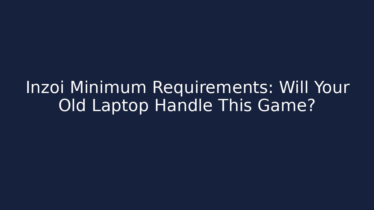 Inzoi Minimum Requirements: Will Your Old Laptop Handle This Game?