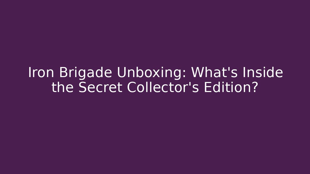 Iron Brigade Unboxing: What's Inside the Secret Collector's Edition?