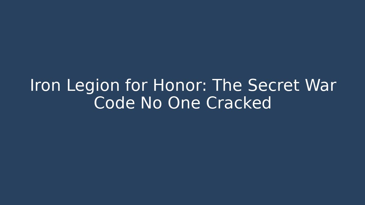 Iron Legion for Honor: The Secret War Code No One Cracked
