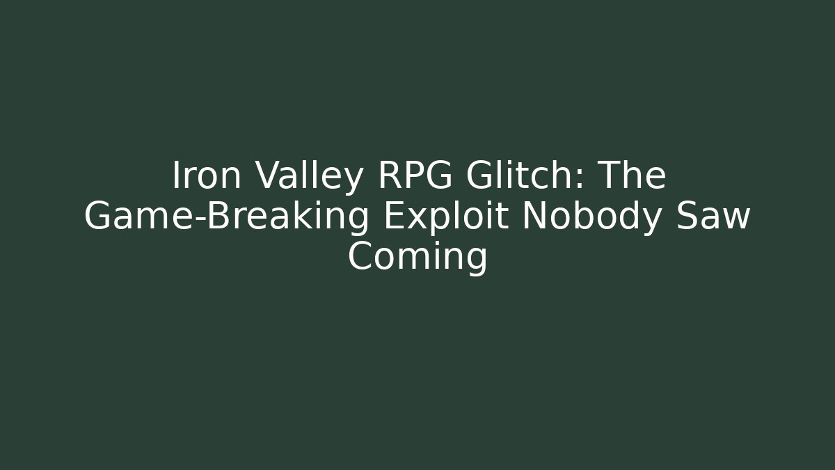Iron Valley RPG Glitch: The Game-Breaking Exploit Nobody Saw Coming