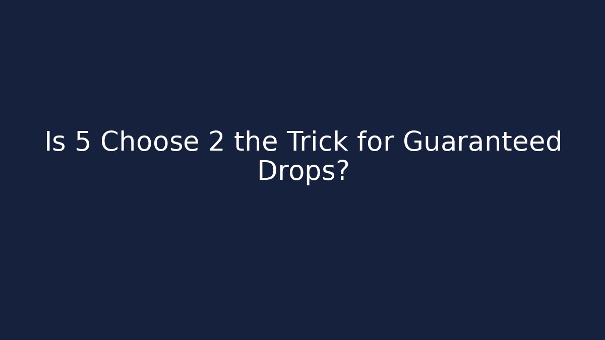 Is 5 Choose 2 the Trick for Guaranteed Drops?