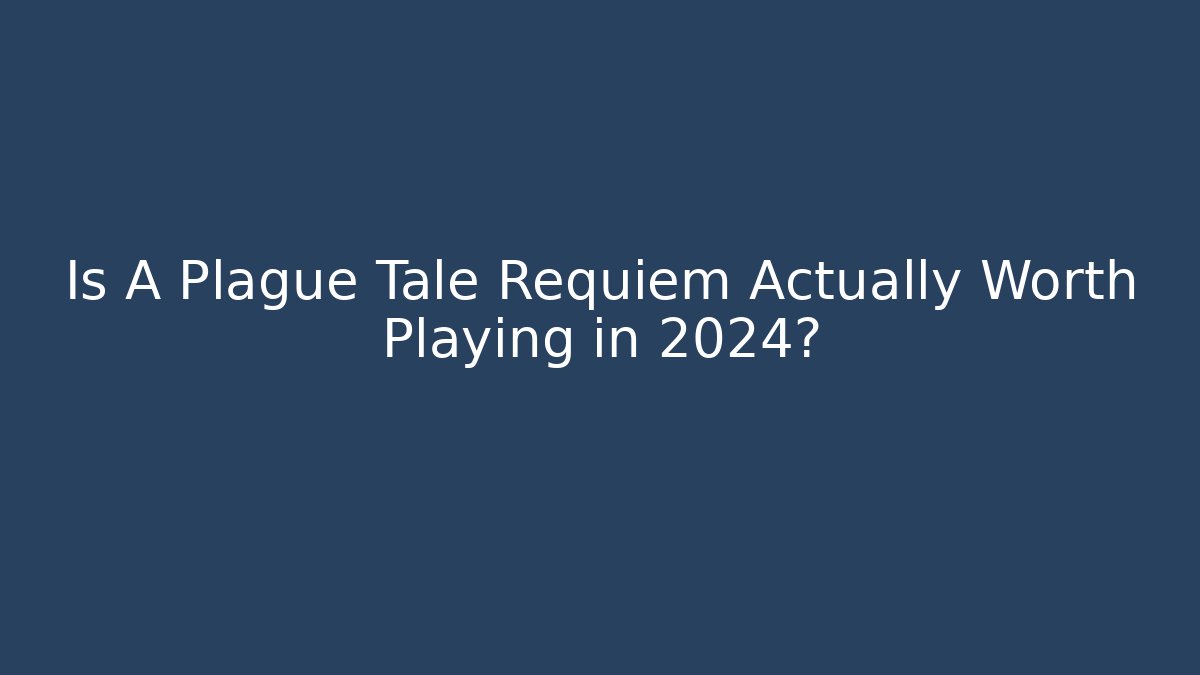 Is A Plague Tale Requiem Actually Worth Playing in 2024?