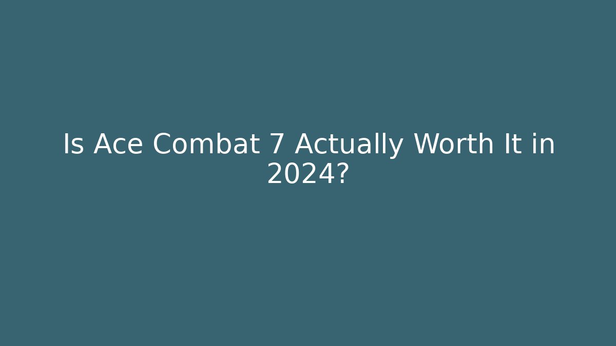 Is Ace Combat 7 Actually Worth It in 2024?