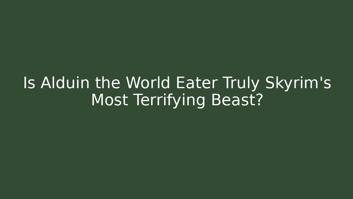Is Alduin the World Eater Truly Skyrim's Most Terrifying Beast?