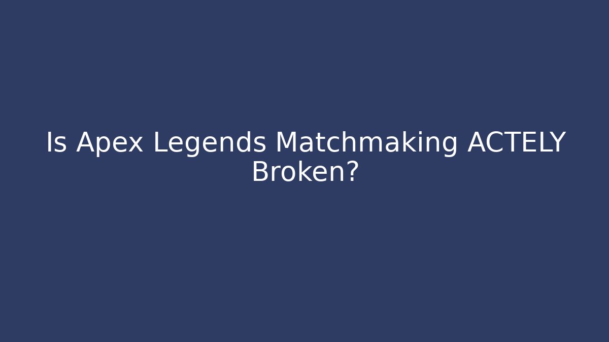 Is Apex Legends Matchmaking ACTELY Broken? - Smart Esu