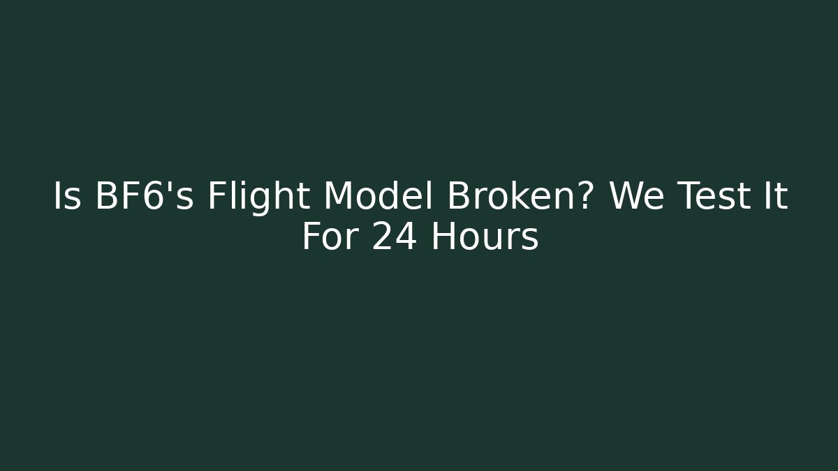 Is BF6's Flight Model Broken? We Test It For 24 Hours