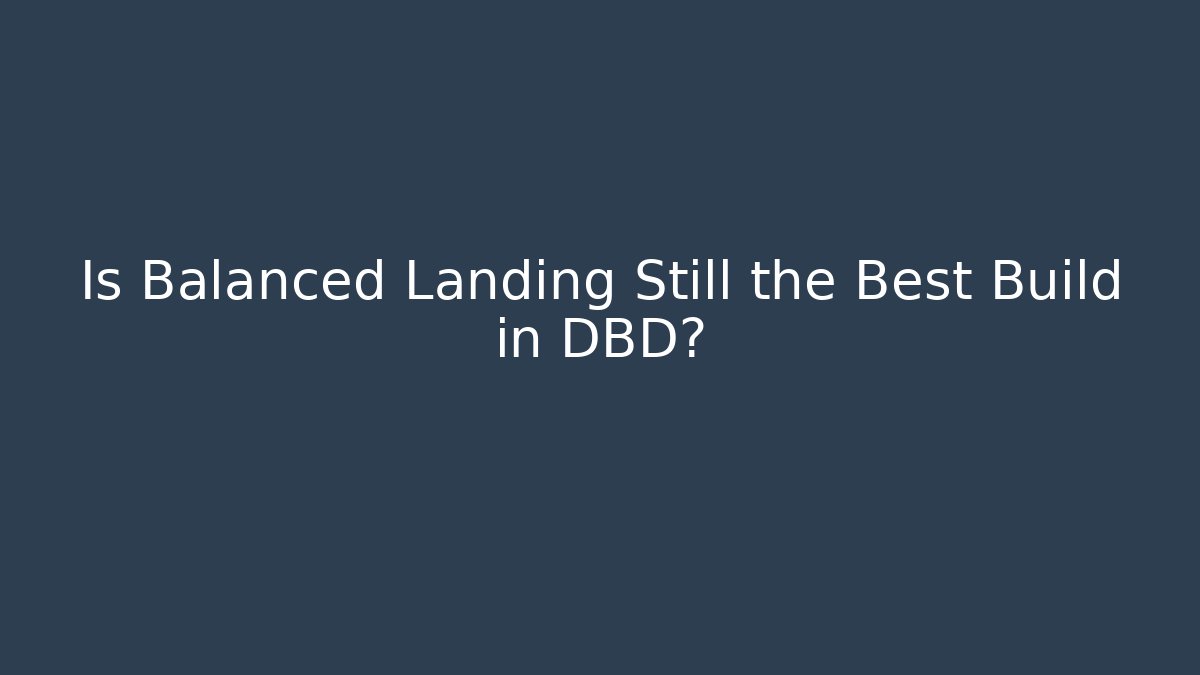 Is Balanced Landing Still the Best Build in DBD?