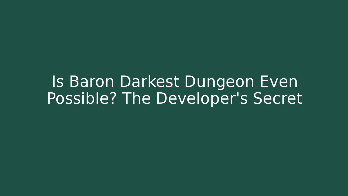 Is Baron Darkest Dungeon Even Possible? The Developer’s Secret - Smart Esu