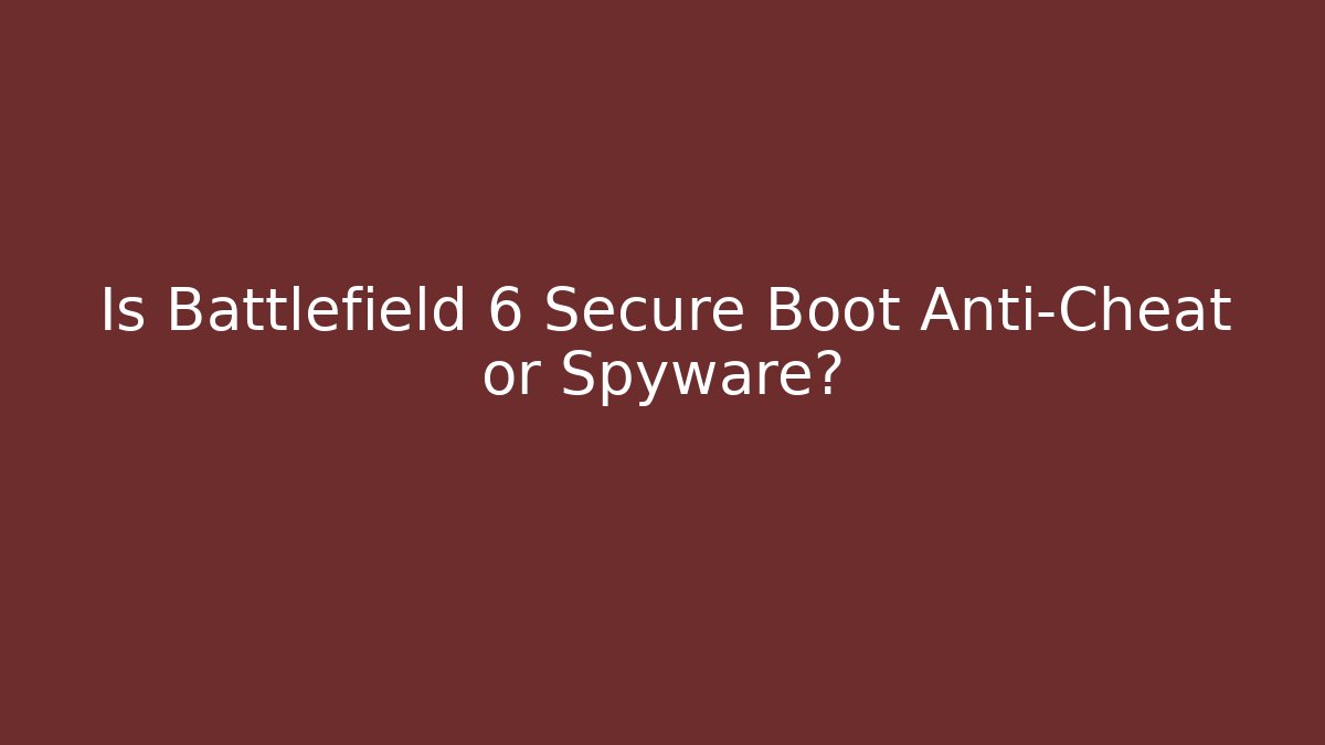 Is Battlefield 6 Secure Boot Anti-Cheat or Spyware? - Smart Esu