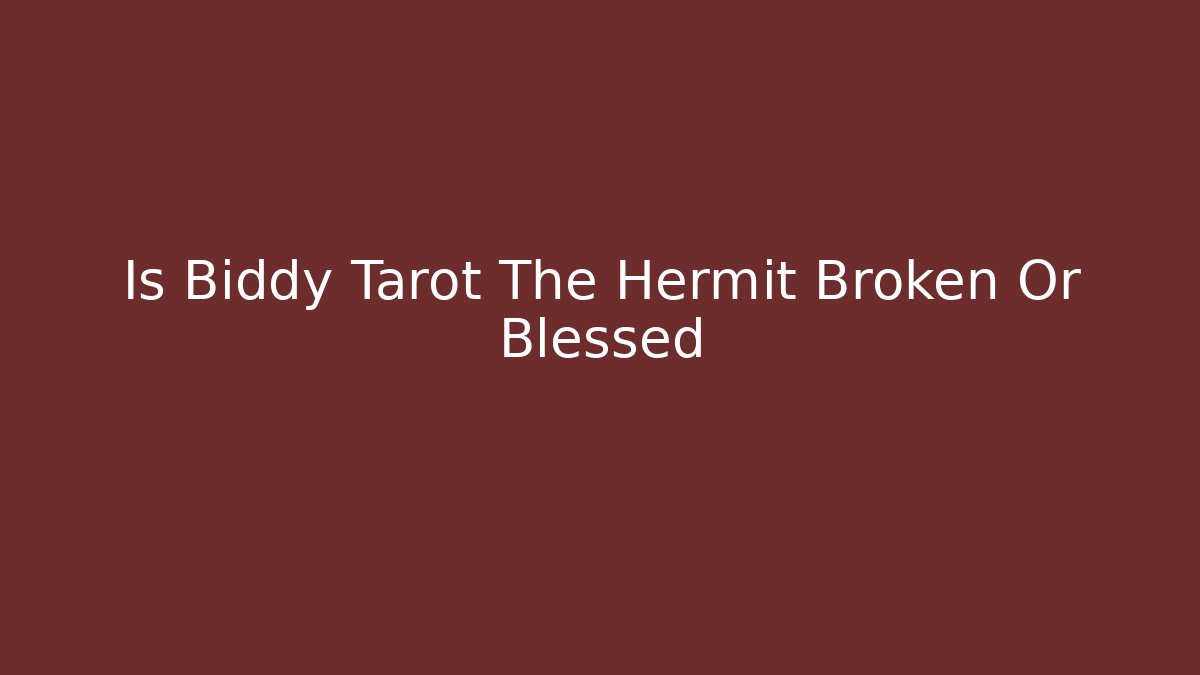 Is Biddy Tarot The Hermit Broken Or Blessed