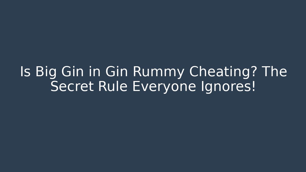Is Big Gin in Gin Rummy Cheating? The Secret Rule Everyone Ignores!