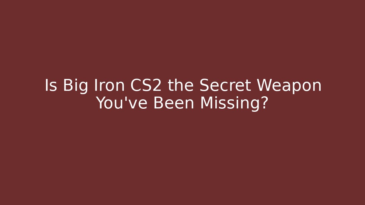 Is Big Iron CS2 the Secret Weapon You’ve Been Missing?