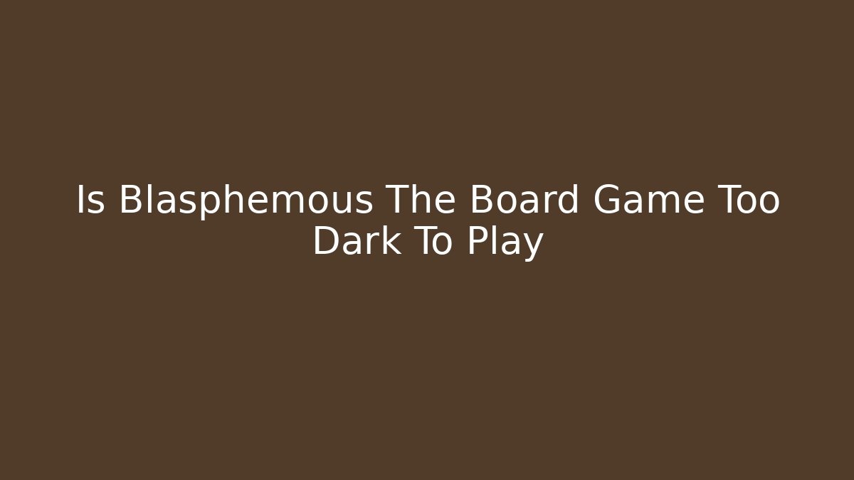 Is Blasphemous The Board Game Too Dark To Play