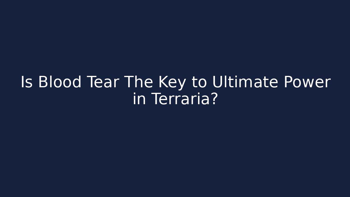 Is Blood Tear The Key to Ultimate Power in Terraria?