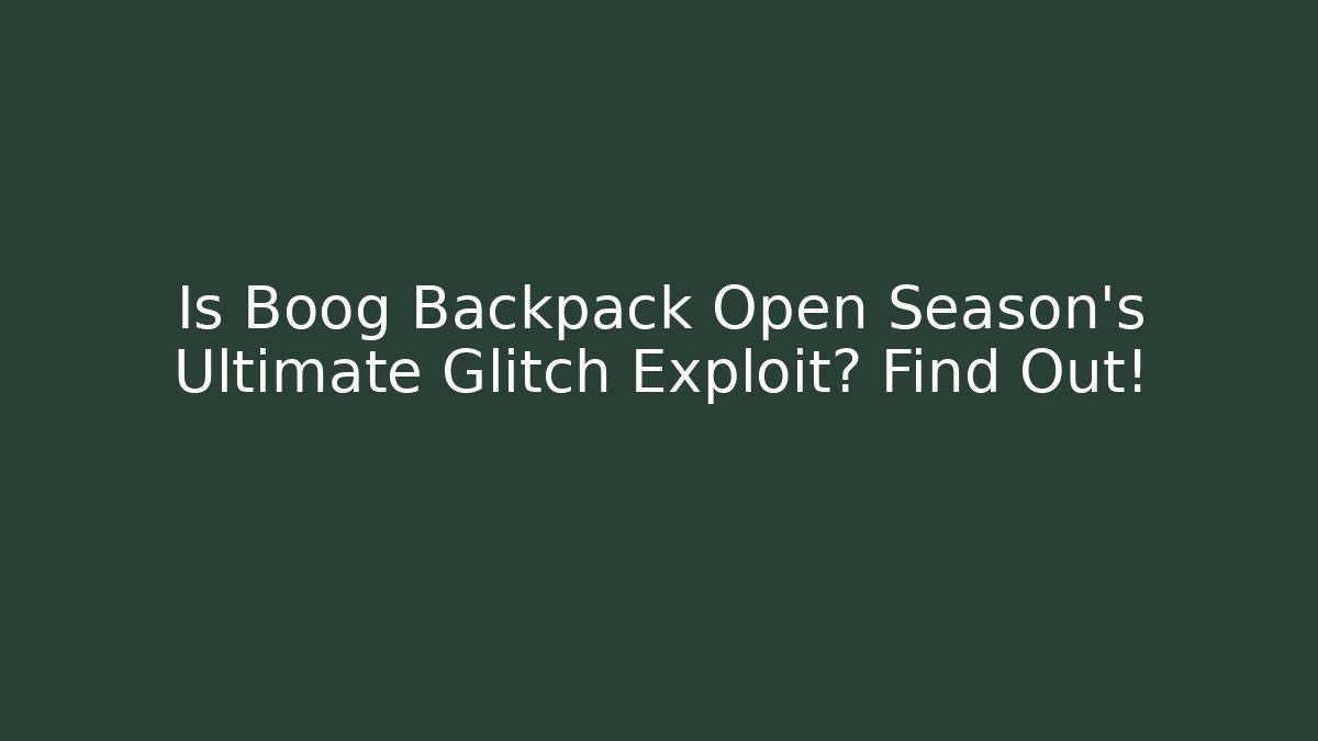 Is Boog Backpack Open Season's Ultimate Glitch Exploit? Find Out! - Smart Esu