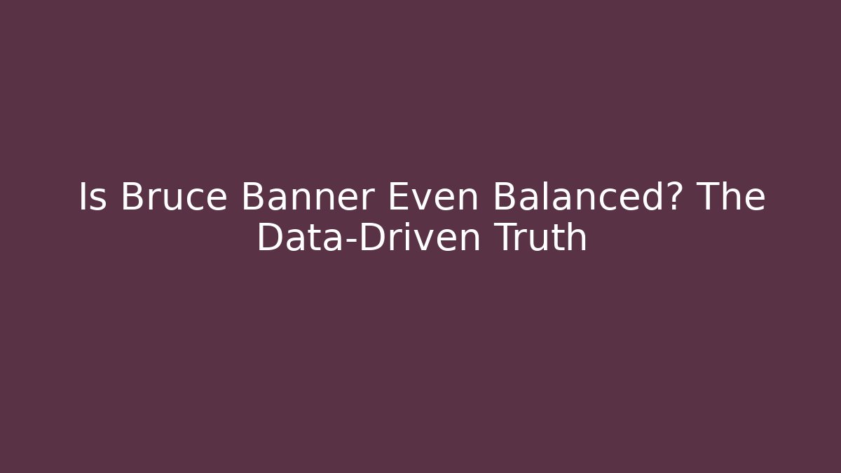 Is Bruce Banner Even Balanced? The Data-Driven Truth