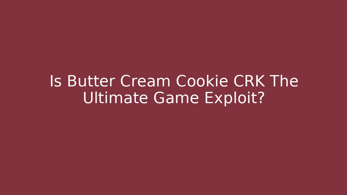 Is Butter Cream Cookie CRK The Ultimate Game Exploit?