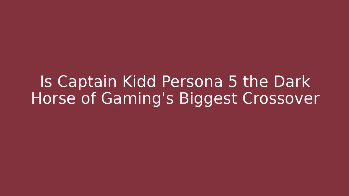 Is Captain Kidd Persona 5 the Dark Horse of Gaming's Biggest Crossover