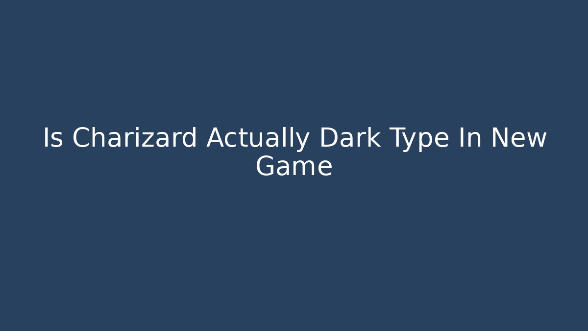 Is Charizard Actually Dark Type In New Game - Smart Esu