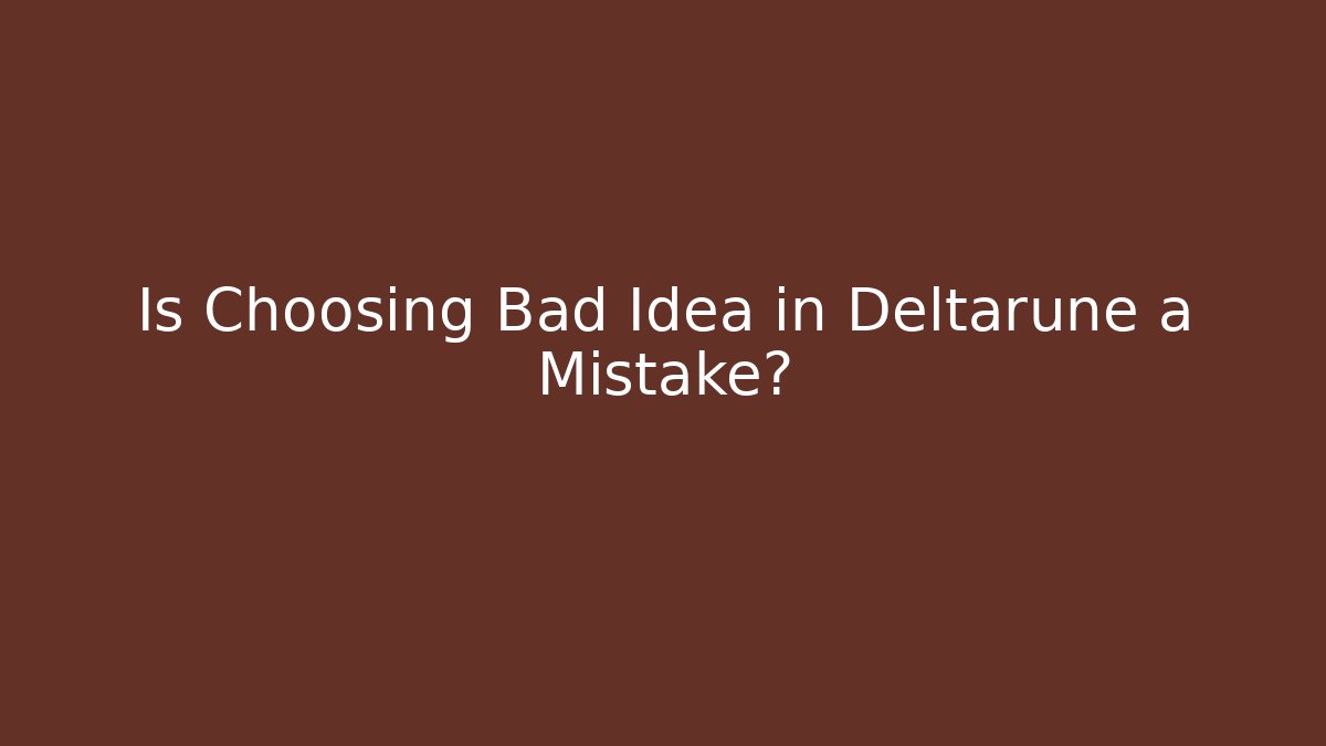 Is Choosing Bad Idea in Deltarune a Mistake?