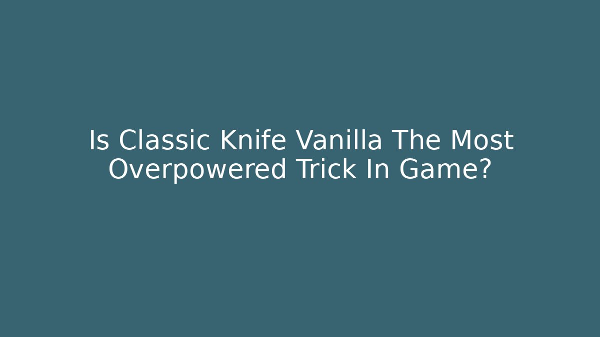 Is Classic Knife Vanilla The Most Overpowered Trick In Game?