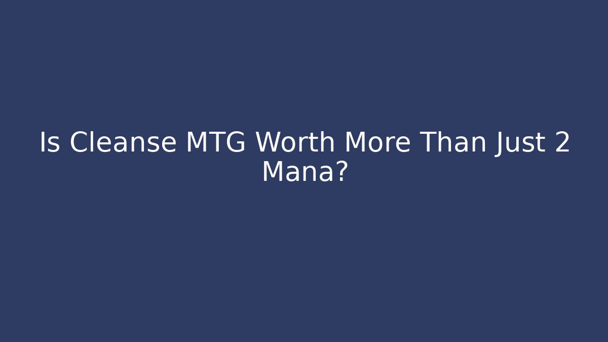 Is Cleanse MTG Worth More Than Just 2 Mana?