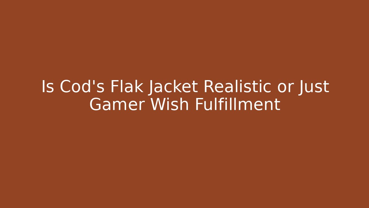 Is Cod's Flak Jacket Realistic or Just Gamer Wish Fulfillment