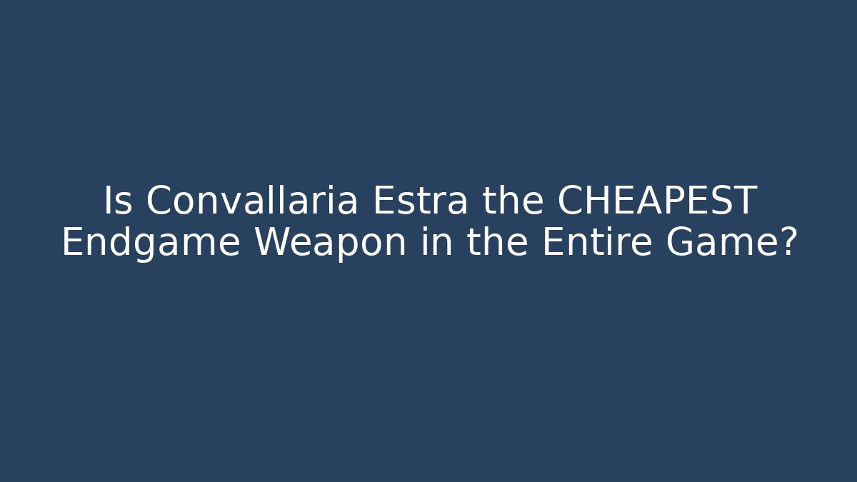 Is Convallaria Estra the CHEAPEST Endgame Weapon in the Entire Game?